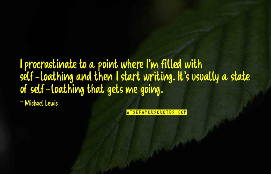 Loathing Self Quotes By Michael Lewis: I procrastinate to a point where I'm filled Loathing Self Quotes By Michael Lewis: I procrastinate to a point where I'm filled