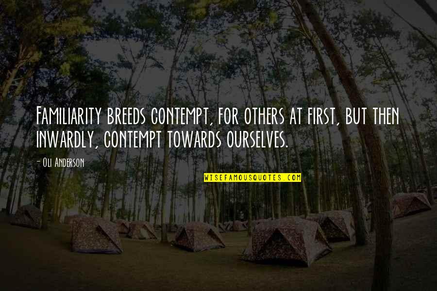 Loathing Self Quotes By Oli Anderson: Familiarity breeds contempt, for others at first, but Loathing Self Quotes By Oli Anderson: Familiarity breeds contempt, for others at first, but