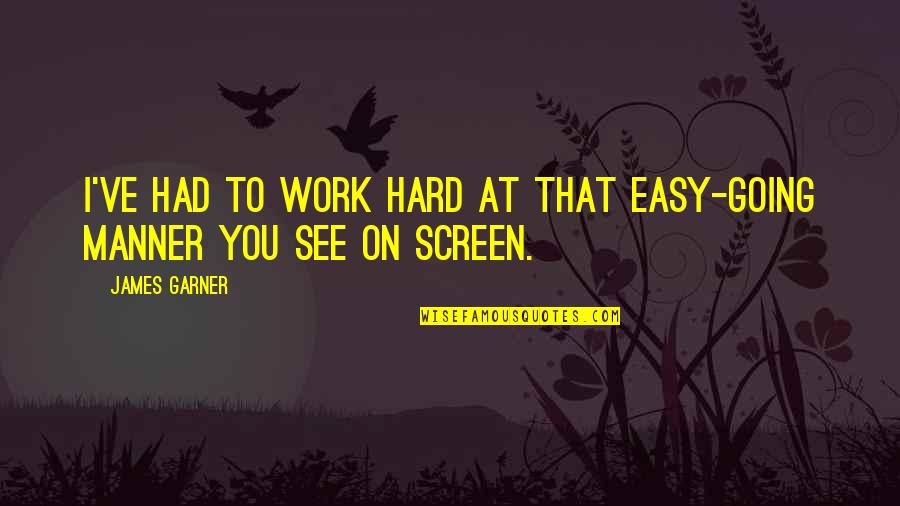 Loathly Quotes By James Garner: I've had to work hard at that easy-going