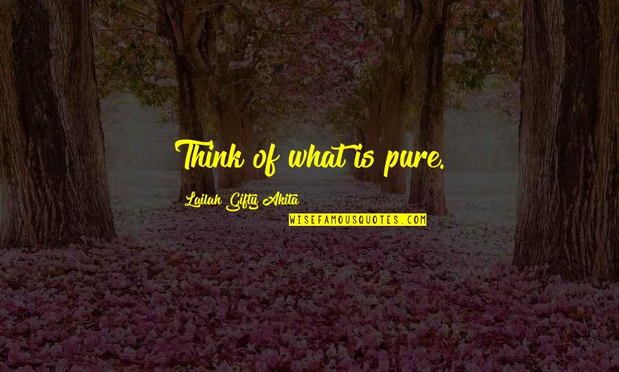 Loathly Quotes By Lailah Gifty Akita: Think of what is pure.