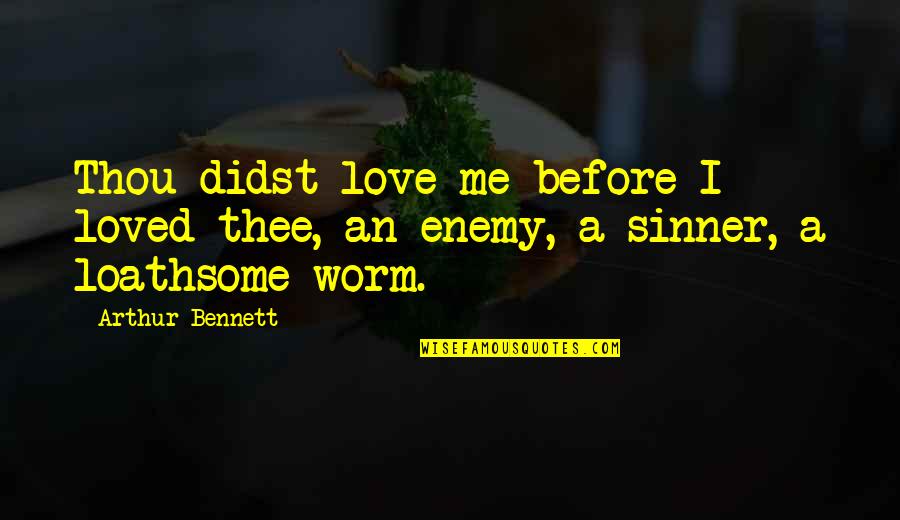 Loathsome Quotes By Arthur Bennett: Thou didst love me before I loved thee,