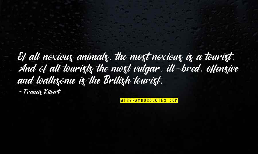Loathsome Quotes By Francis Kilvert: Of all noxious animals, the most noxious is Loathsome Quotes By Francis Kilvert: Of all noxious animals, the most noxious is