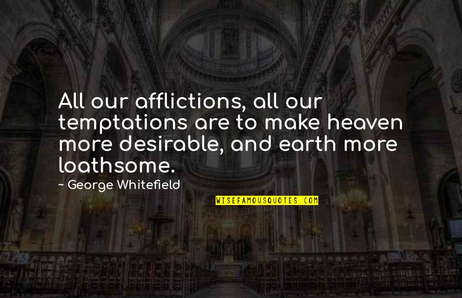 Loathsome Quotes By George Whitefield: All our afflictions, all our temptations are to Loathsome Quotes By George Whitefield: All our afflictions, all our temptations are to
