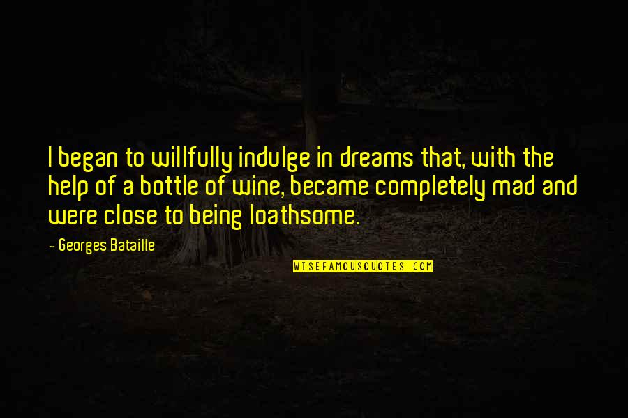 Loathsome Quotes By Georges Bataille: I began to willfully indulge in dreams that, Loathsome Quotes By Georges Bataille: I began to willfully indulge in dreams that,