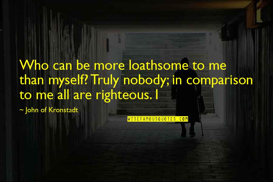 Loathsome Quotes By John Of Kronstadt: Who can be more loathsome to me than Loathsome Quotes By John Of Kronstadt: Who can be more loathsome to me than