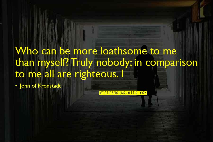 Loathsome Quotes By John Of Kronstadt: Who can be more loathsome to me than