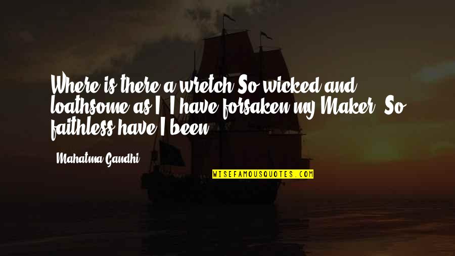 Loathsome Quotes By Mahatma Gandhi: Where is there a wretch So wicked and