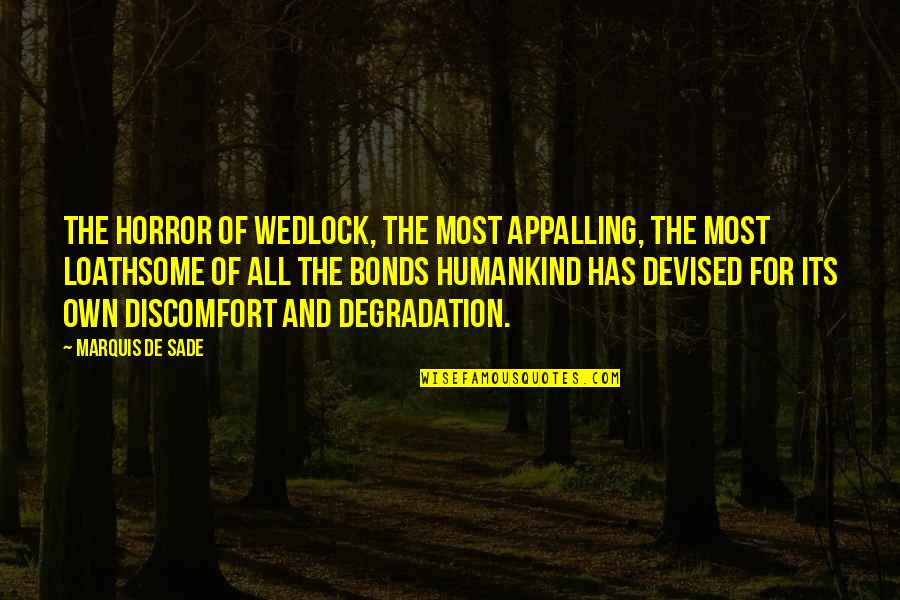 Loathsome Quotes By Marquis De Sade: The horror of wedlock, the most appalling, the Loathsome Quotes By Marquis De Sade: The horror of wedlock, the most appalling, the