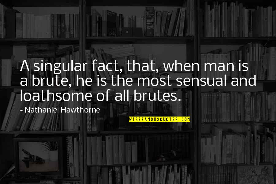 Loathsome Quotes By Nathaniel Hawthorne: A singular fact, that, when man is a