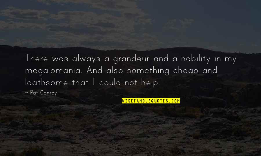Loathsome Quotes By Pat Conroy: There was always a grandeur and a nobility Loathsome Quotes By Pat Conroy: There was always a grandeur and a nobility