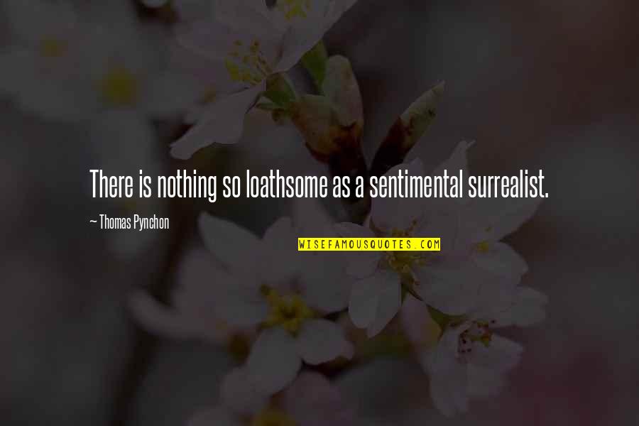 Loathsome Quotes By Thomas Pynchon: There is nothing so loathsome as a sentimental