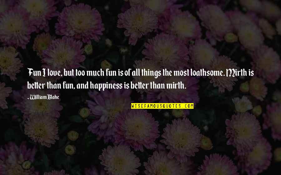 Loathsome Quotes By William Blake: Fun I love, but too much fun is