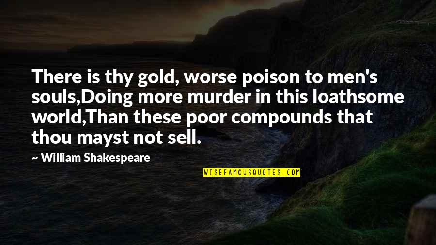 Loathsome Quotes By William Shakespeare: There is thy gold, worse poison to men's Loathsome Quotes By William Shakespeare: There is thy gold, worse poison to men's
