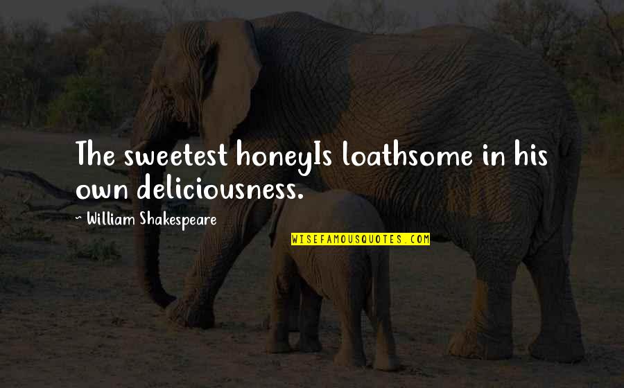 Loathsome Quotes By William Shakespeare: The sweetest honeyIs loathsome in his own deliciousness. Loathsome Quotes By William Shakespeare: The sweetest honeyIs loathsome in his own deliciousness.