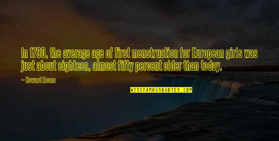 Loathsomer Quotes By Howard Means: In 1790, the average age of first menstruation Loathsomer Quotes By Howard Means: In 1790, the average age of first menstruation