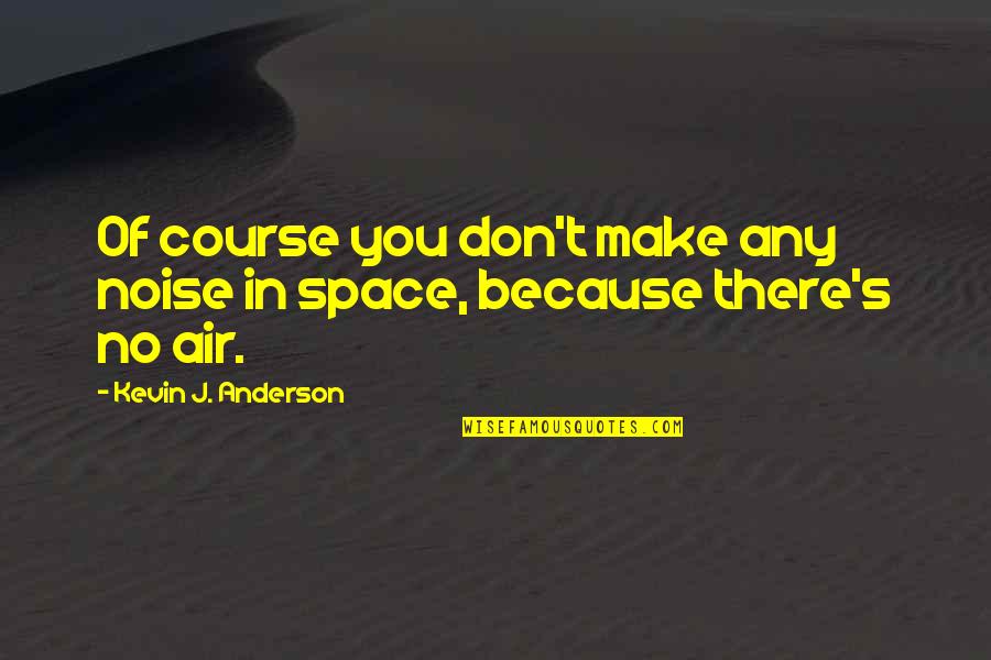 Loathsomer Quotes By Kevin J. Anderson: Of course you don't make any noise in Loathsomer Quotes By Kevin J. Anderson: Of course you don't make any noise in