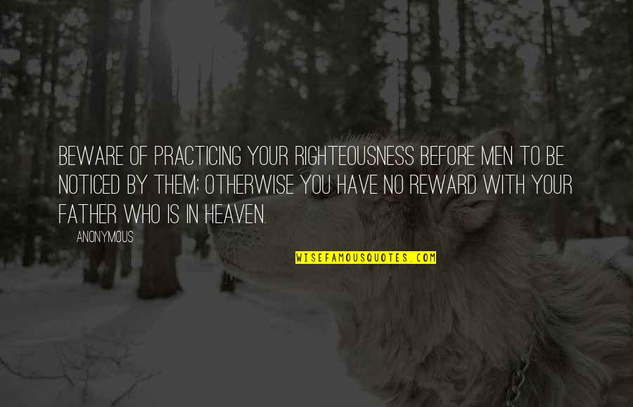 Loaves And Fishes Quotes By Anonymous: Beware of practicing your righteousness before men to Loaves And Fishes Quotes By Anonymous: Beware of practicing your righteousness before men to