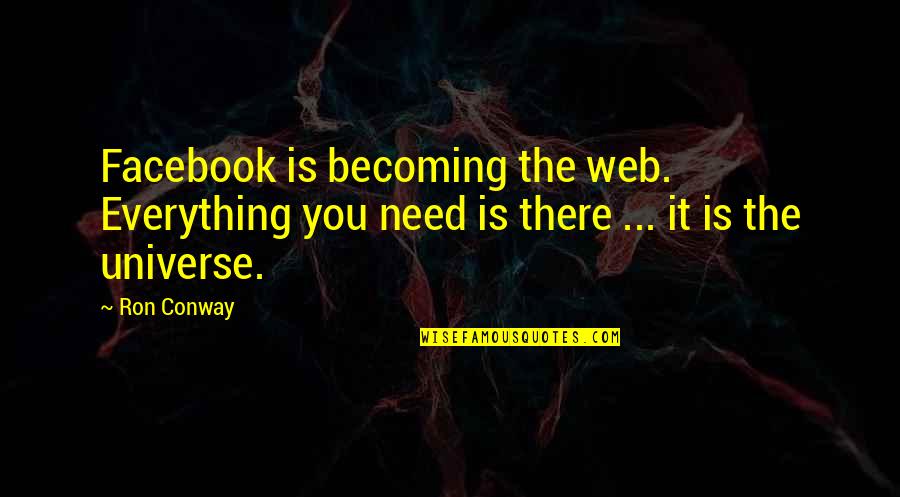 Loaves Quotes By Ron Conway: Facebook is becoming the web. Everything you need