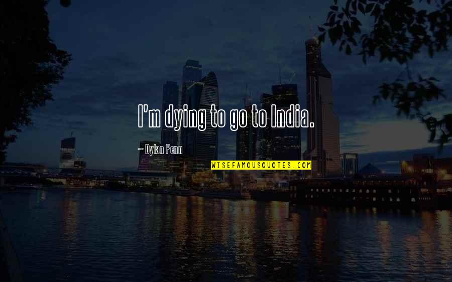 Lobachevski Quotes By Dylan Penn: I'm dying to go to India. Lobachevski Quotes By Dylan Penn: I'm dying to go to India.