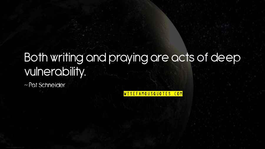 Lobachevski Quotes By Pat Schneider: Both writing and praying are acts of deep Lobachevski Quotes By Pat Schneider: Both writing and praying are acts of deep