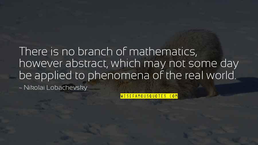 Lobachevsky Quotes By Nikolai Lobachevsky: There is no branch of mathematics, however abstract,