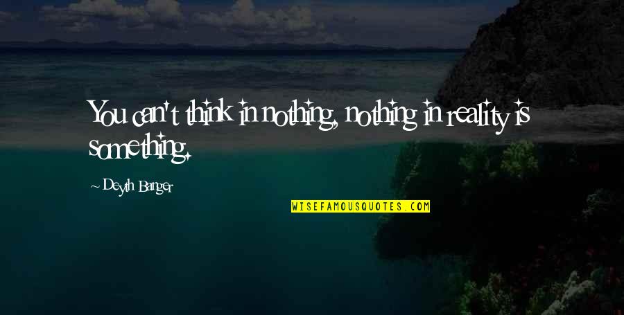 Lobana Laboratories Quotes By Deyth Banger: You can't think in nothing, nothing in reality