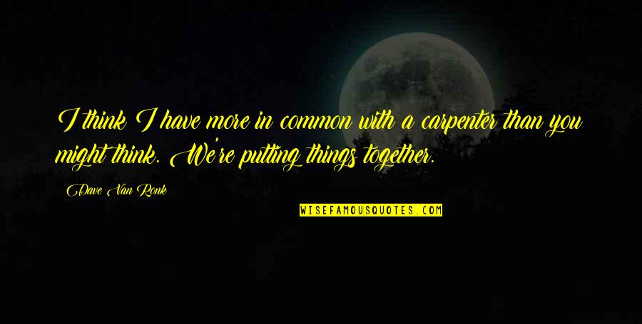 Lobaugh Trains Quotes By Dave Van Ronk: I think I have more in common with