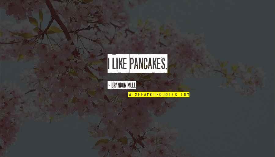 Lobbed Quotes By Brandon Mull: I like pancakes.