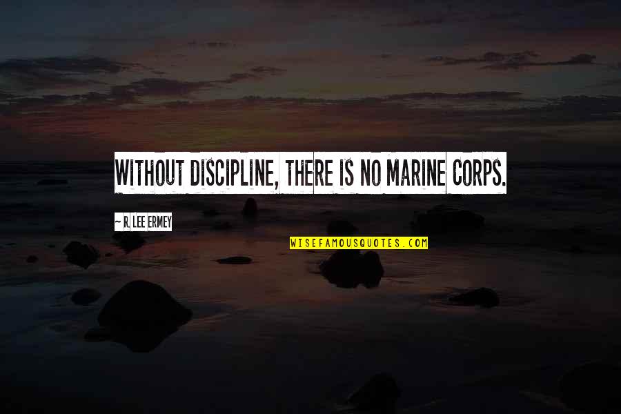 Lobbed Quotes By R. Lee Ermey: Without discipline, there is no Marine Corps.