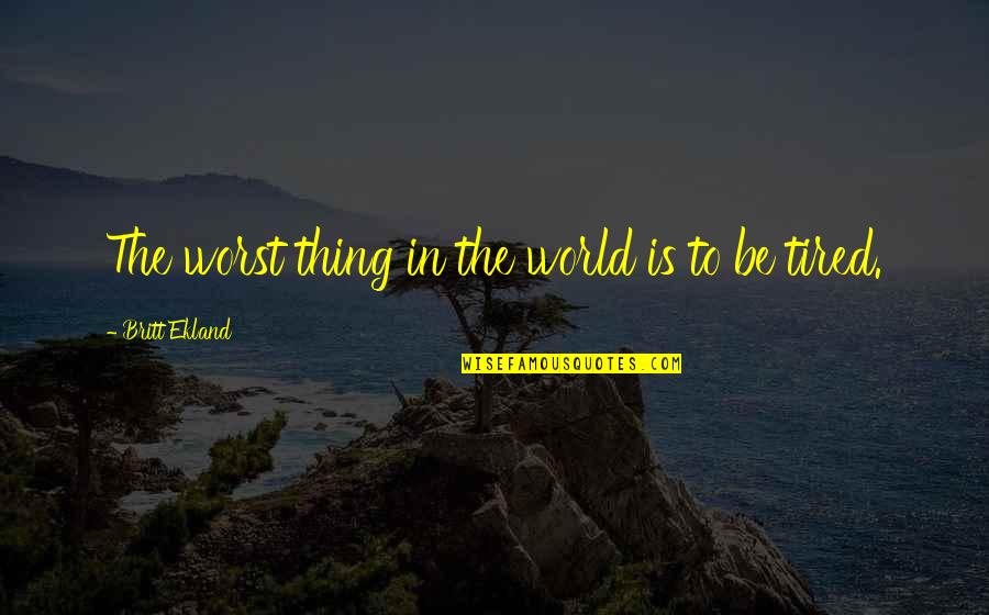 Lobbes Quotes By Britt Ekland: The worst thing in the world is to