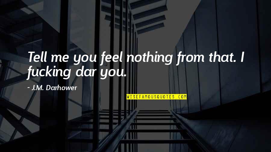 Lobbies Quotes By J.M. Darhower: Tell me you feel nothing from that. I Lobbies Quotes By J.M. Darhower: Tell me you feel nothing from that. I