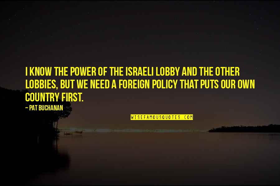 Lobbies Quotes By Pat Buchanan: I know the power of the Israeli lobby Lobbies Quotes By Pat Buchanan: I know the power of the Israeli lobby