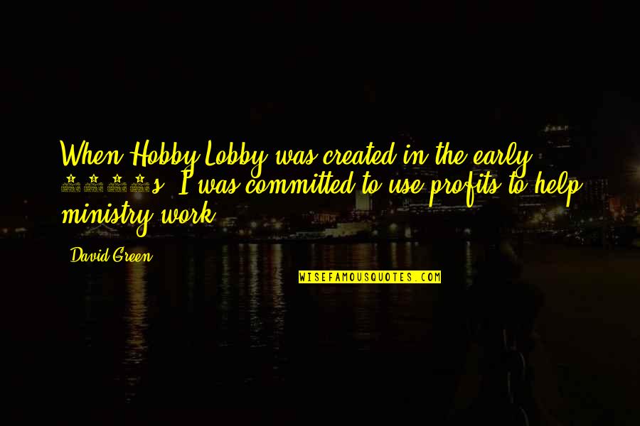 Lobby's Quotes By David Green: When Hobby Lobby was created in the early