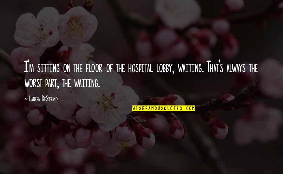 Lobby's Quotes By Lauren DeStefano: I'm sitting on the floor of the hospital