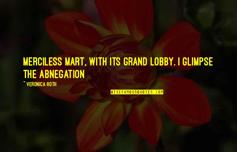 Lobby's Quotes By Veronica Roth: Merciless Mart, with its grand lobby. I glimpse