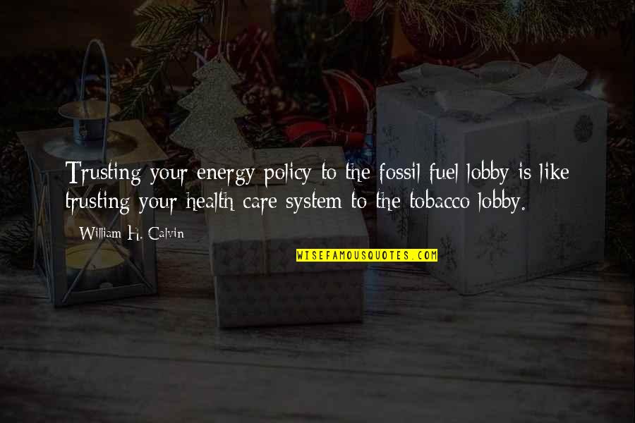 Lobby's Quotes By William H. Calvin: Trusting your energy policy to the fossil fuel