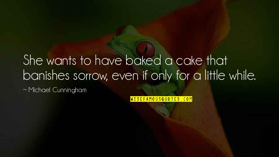 Lobed Quotes By Michael Cunningham: She wants to have baked a cake that