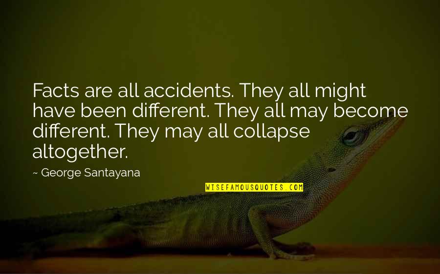 Lobeless Ear Quotes By George Santayana: Facts are all accidents. They all might have