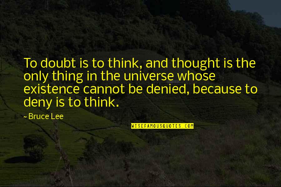 Lobels Online Quotes By Bruce Lee: To doubt is to think, and thought is Lobels Online Quotes By Bruce Lee: To doubt is to think, and thought is