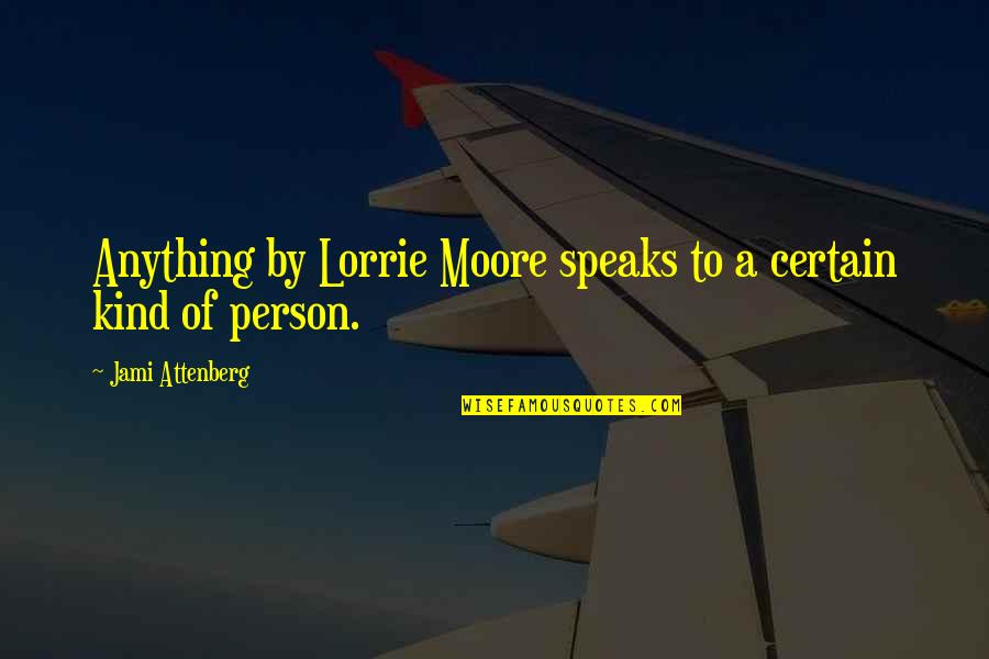 Lobel's Quotes By Jami Attenberg: Anything by Lorrie Moore speaks to a certain