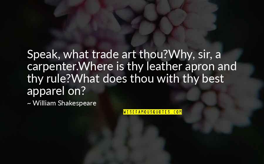 Lobel's Quotes By William Shakespeare: Speak, what trade art thou?Why, sir, a carpenter.Where