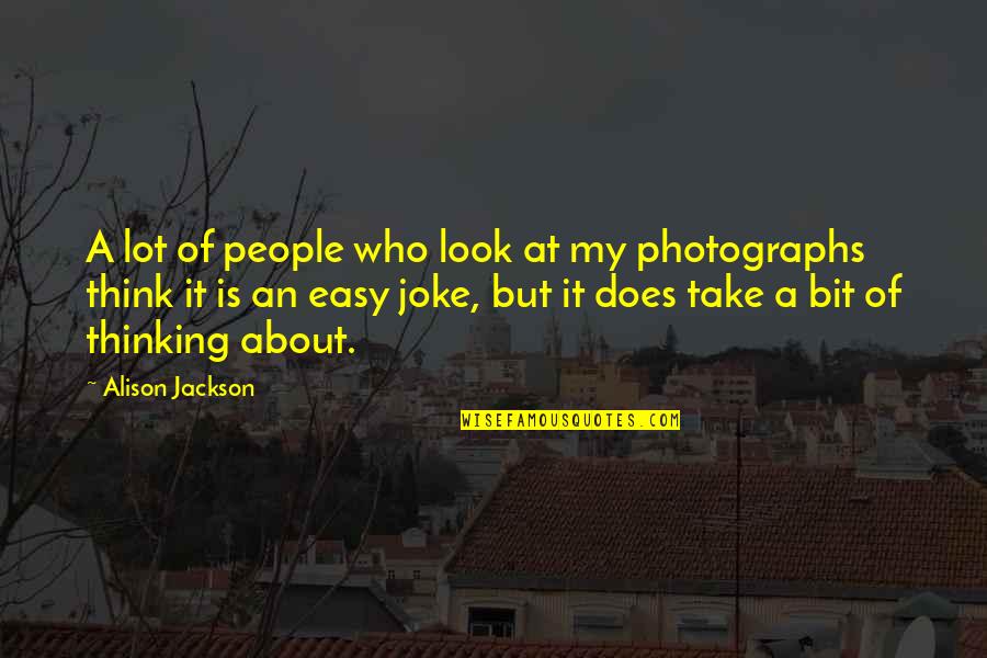 Lobengula Death Quotes By Alison Jackson: A lot of people who look at my