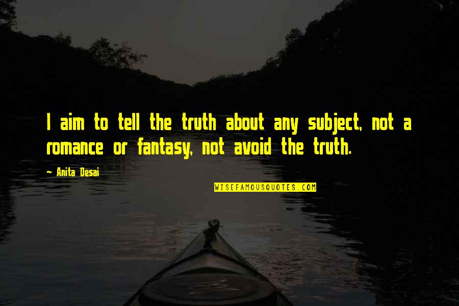 Lobenstein Lacc Quotes By Anita Desai: I aim to tell the truth about any Lobenstein Lacc Quotes By Anita Desai: I aim to tell the truth about any