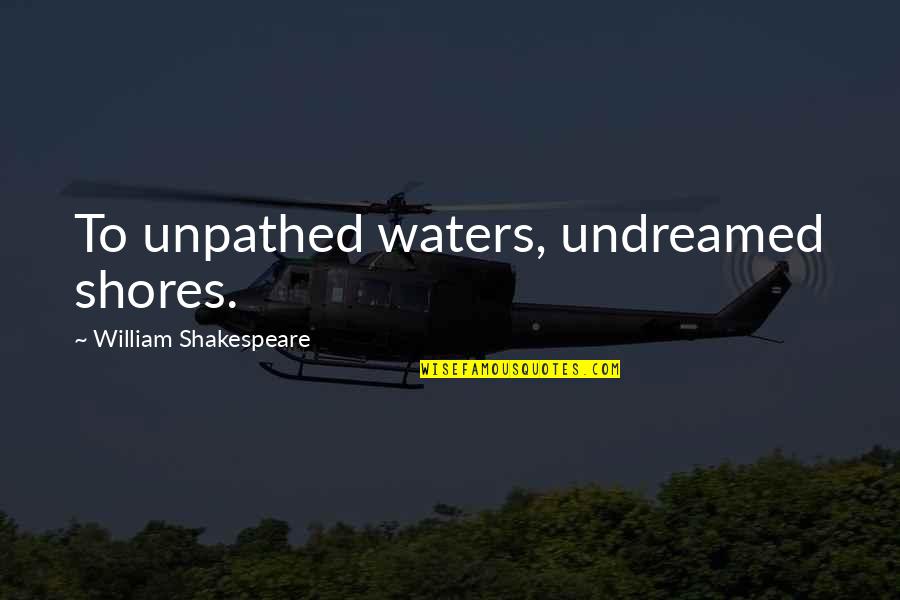 Lobenstein Lacc Quotes By William Shakespeare: To unpathed waters, undreamed shores.