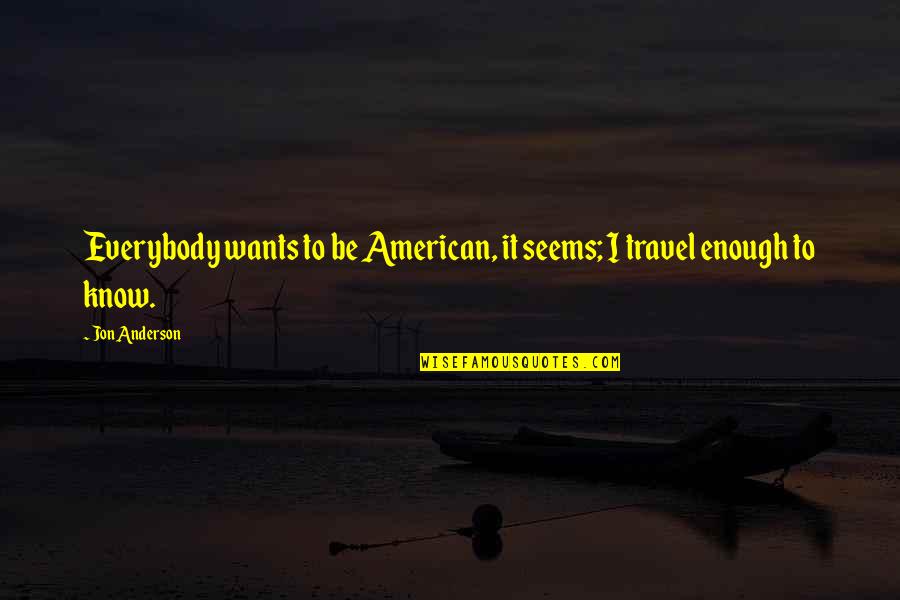 Lobenstine Clinic School Quotes By Jon Anderson: Everybody wants to be American, it seems; I