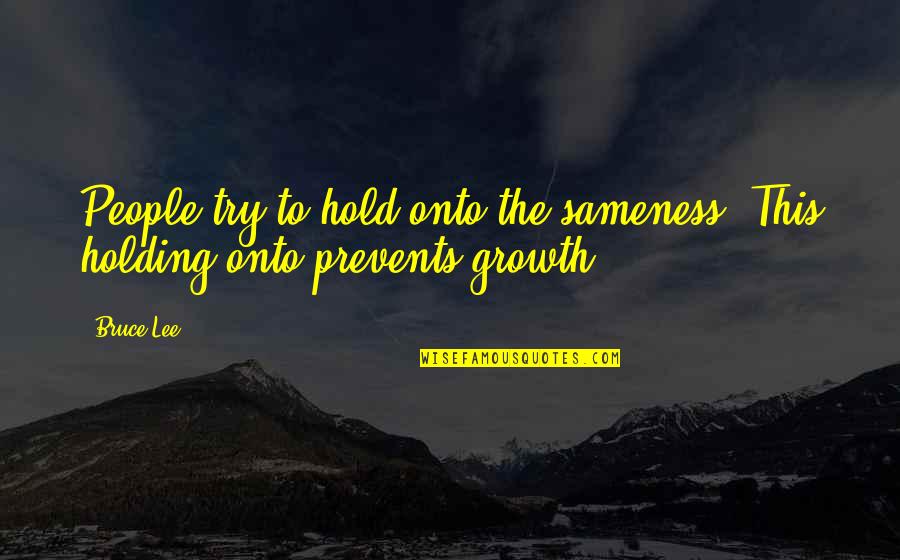 Lobera Ensenada Quotes By Bruce Lee: People try to hold onto the sameness. This