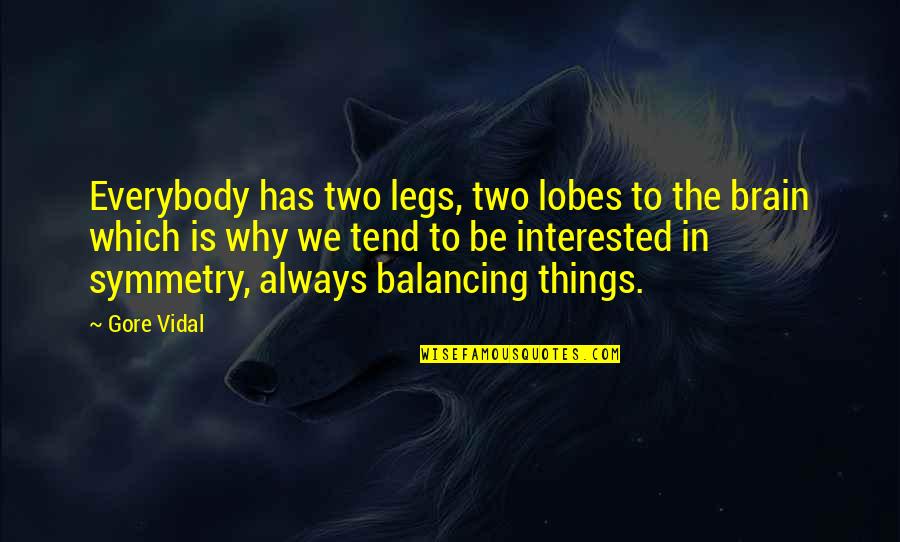 Lobes Quotes By Gore Vidal: Everybody has two legs, two lobes to the