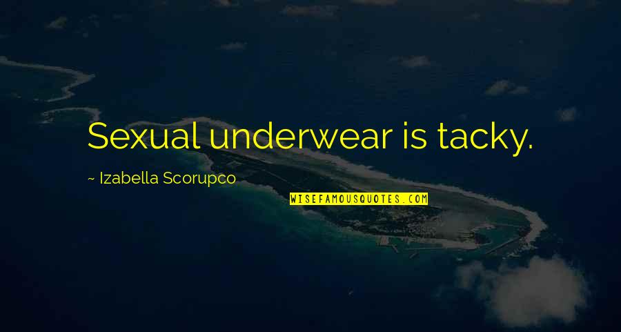 Lobes Quotes By Izabella Scorupco: Sexual underwear is tacky.