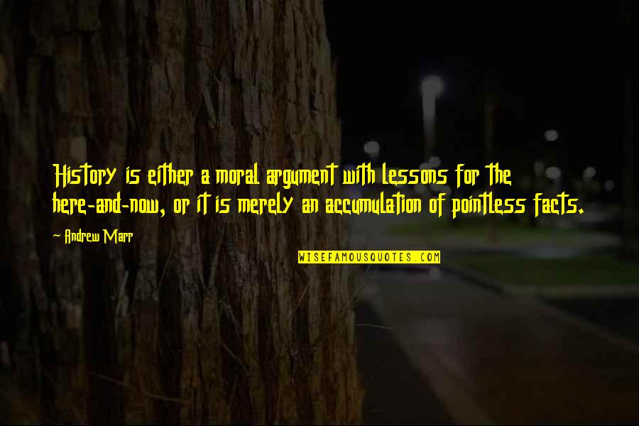 Lobey Lynch Quotes By Andrew Marr: History is either a moral argument with lessons Lobey Lynch Quotes By Andrew Marr: History is either a moral argument with lessons