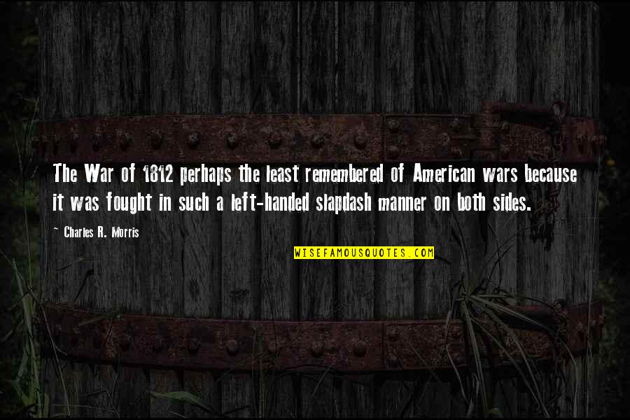Lobey Lynch Quotes By Charles R. Morris: The War of 1812 perhaps the least remembered Lobey Lynch Quotes By Charles R. Morris: The War of 1812 perhaps the least remembered